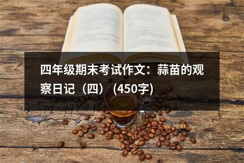 四年級期末考試作文：蒜苗的觀察日記（四） (450字)