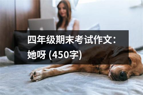 四年級(jí)期末考試作文：她呀 (450字)