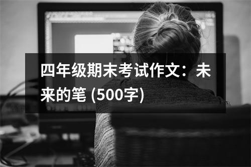 四年級(jí)期末考試作文：未來的筆 (500字)