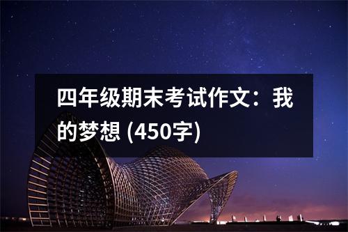 四年級(jí)期末考試作文：我的夢(mèng)想 (450字)