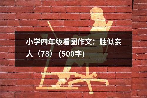 小學(xué)四年級看圖作文：勝似親人（78） (500字)