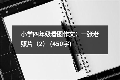 小學(xué)四年級看圖作文：一張老照片（2） (450字)