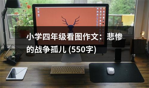 小學(xué)四年級(jí)看圖作文：悲慘的戰(zhàn)爭孤兒 (550字)
