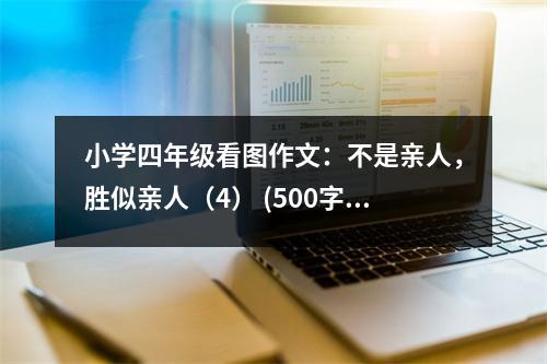小學(xué)四年級看圖作文：不是親人，勝似親人（4） (500字)