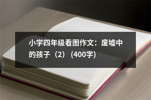 小學(xué)四年級看圖作文：廢墟中的孩子（2） (400字)