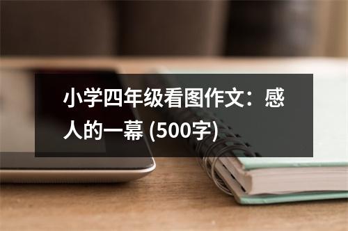小學四年級看圖作文：感人的一幕 (500字)