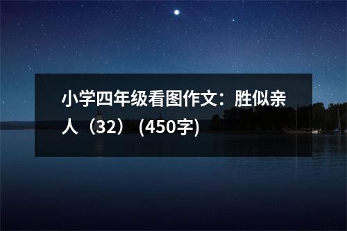 小學(xué)四年級(jí)看圖作文：勝似親人（32） (450字)