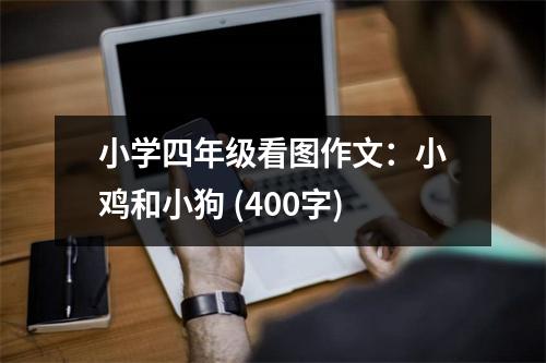 小學(xué)四年級(jí)看圖作文：小雞和小狗 (400字)