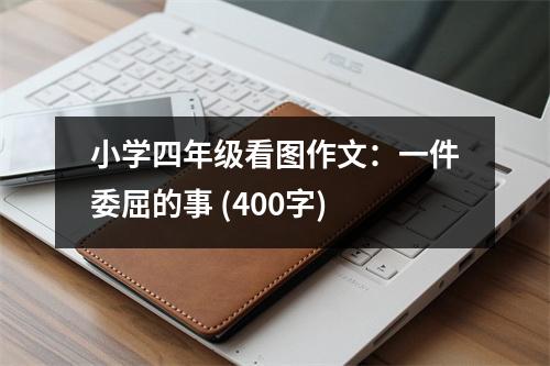 小學(xué)四年級(jí)看圖作文：一件委屈的事 (400字)