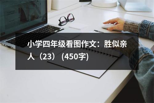 小學(xué)四年級(jí)看圖作文：勝似親人（23） (450字)