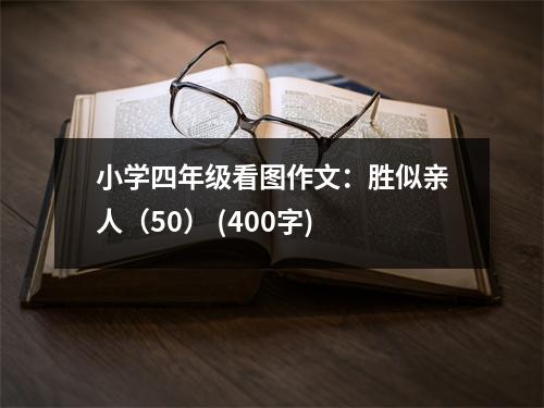 小學(xué)四年級(jí)看圖作文：勝似親人（50） (400字)