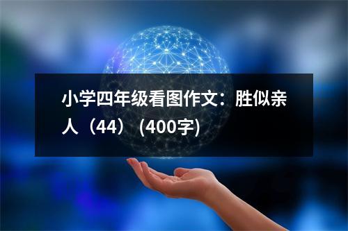 小學四年級看圖作文：勝似親人（44） (400字)