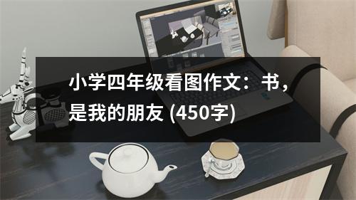 小學四年級看圖作文：書，是我的朋友 (450字)