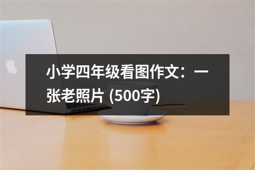 小學四年級看圖作文：一張老照片 (500字)