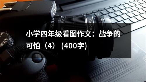 小學(xué)四年級(jí)看圖作文：戰(zhàn)爭(zhēng)的可怕（4） (400字)