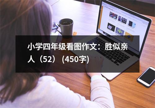 小學(xué)四年級(jí)看圖作文：勝似親人（52） (450字)