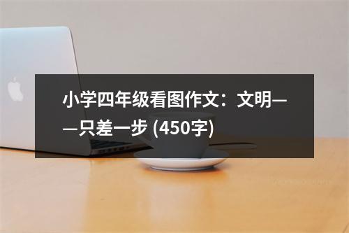 小學(xué)四年級看圖作文：文明——只差一步 (450字)