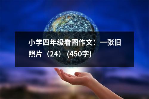 小學(xué)四年級看圖作文：一張舊照片（24） (450字)