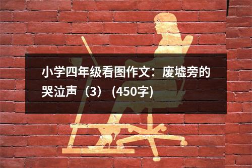 小學(xué)四年級看圖作文：廢墟旁的哭泣聲（3） (450字)
