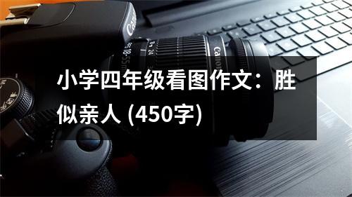 小學(xué)四年級看圖作文：勝似親人 (450字)