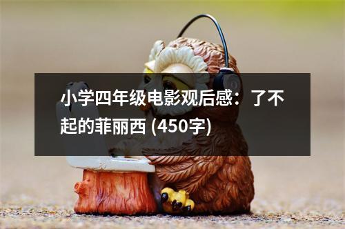 小學(xué)四年級(jí)電影觀后感：了不起的菲麗西 (450字)