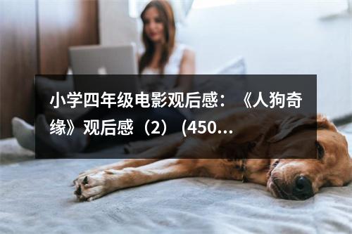 小學(xué)四年級(jí)電影觀后感：《人狗奇緣》觀后感（2） (450字)