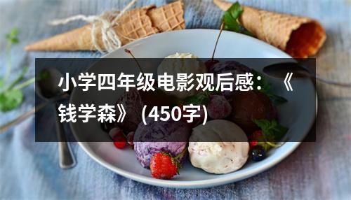 小學(xué)四年級電影觀后感：《錢學(xué)森》 (450字)