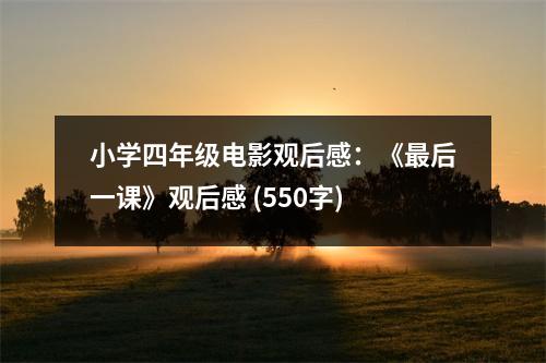 小學(xué)四年級電影觀后感：《最后一課》觀后感 (550字)