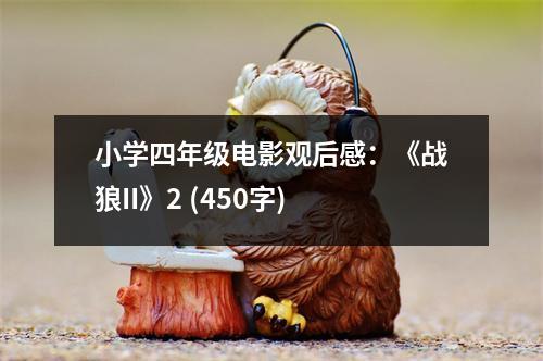 小學(xué)四年級(jí)電影觀后感：《戰(zhàn)狼II》2 (450字)
