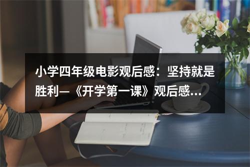 小學(xué)四年級電影觀后感：堅(jiān)持就是勝利—《開學(xué)第一課》觀后感 (400字)