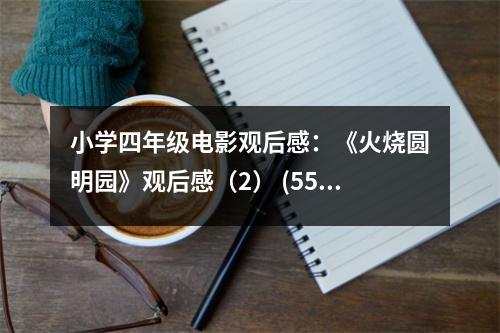 小學(xué)四年級電影觀后感：《火燒圓明園》觀后感（2） (550字)