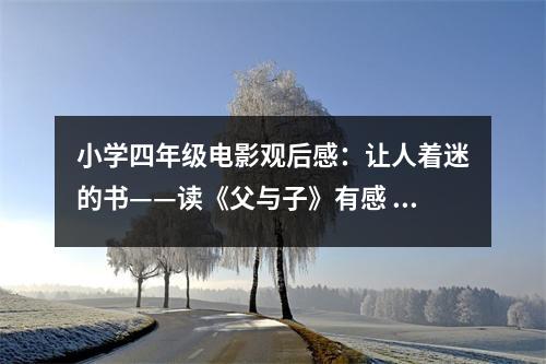 小學(xué)四年級電影觀后感：讓人著迷的書——讀《父與子》有感 (400字)