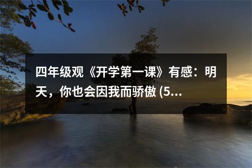 四年級(jí)觀《開學(xué)第一課》有感：明天，你也會(huì)因我而驕傲 (500字)