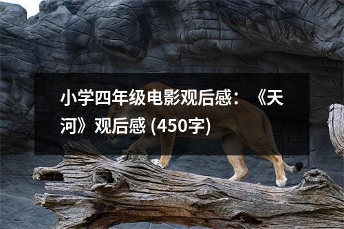 小學(xué)四年級(jí)電影觀后感：《天河》觀后感 (450字)