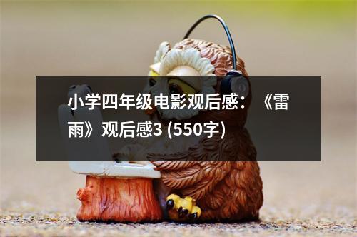 小學(xué)四年級(jí)電影觀后感：《雷雨》觀后感3 (550字)