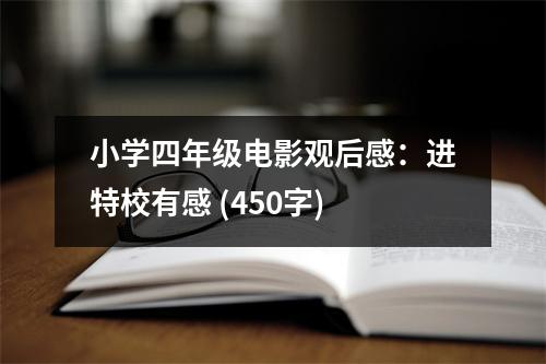 小學(xué)四年級(jí)電影觀后感：進(jìn)特校有感 (450字)