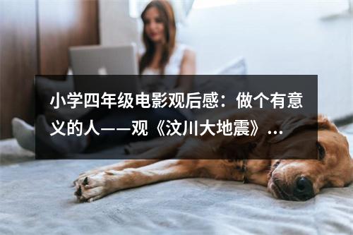 小學(xué)四年級電影觀后感：做個有意義的人——觀《汶川大地震》有感 (550字)