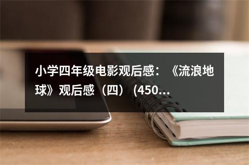 小學(xué)四年級電影觀后感：《流浪地球》觀后感（四） (450字)