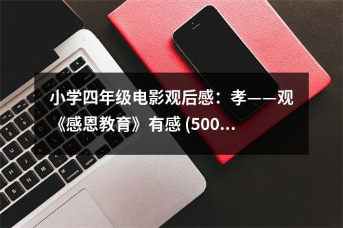 小學四年級電影觀后感：孝——觀《感恩教育》有感 (500字)