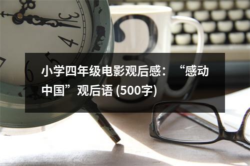 小學四年級電影觀后感：“感動中國”觀后語 (500字)