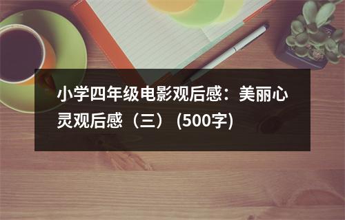 小學(xué)四年級電影觀后感：美麗心靈觀后感（三） (500字)