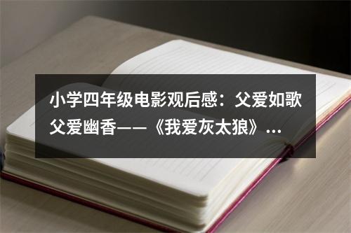 小學(xué)四年級電影觀后感：父愛如歌父愛幽香——《我愛灰太狼》觀后感 (450字)