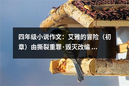 四年級小說作文：艾雅的冒險(xiǎn)（初章）由撕裂重罪·毀滅改編 (550字)