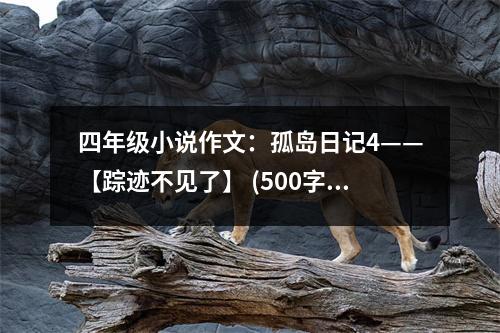 四年級小說作文：孤島日記4——【蹤跡不見了】 (500字)