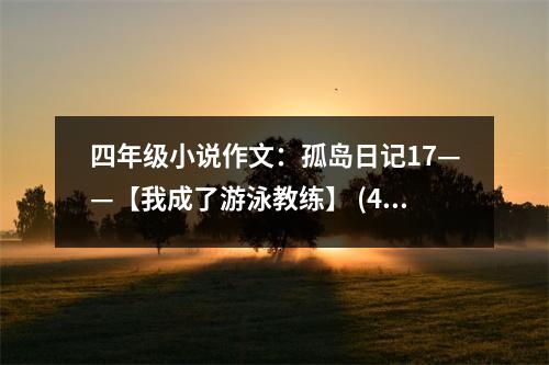 四年級小說作文：孤島日記17——【我成了游泳教練】 (450字)