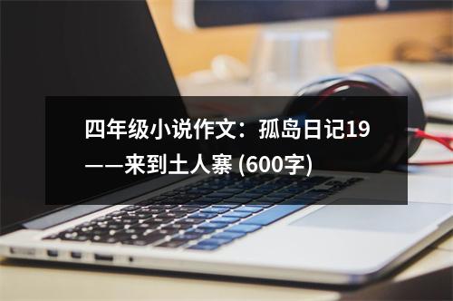 四年級小說作文：孤島日記19——來到土人寨 (600字)