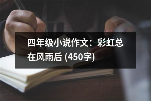 四年級小說作文：彩虹總在風(fēng)雨后 (450字)