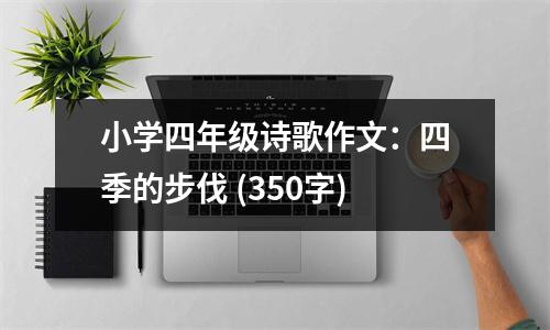 小學(xué)四年級詩歌作文：四季的步伐 (350字)