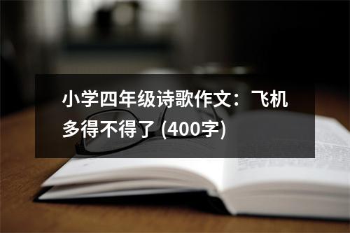 小學(xué)四年級詩歌作文：飛機多得不得了 (400字)