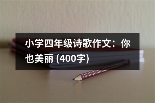 小學(xué)四年級詩歌作文：你也美麗 (400字)